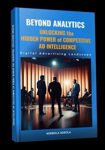 Beyond Analytics: Unlocking the Hidden Power of Competitive AD Intelligence: Digital Advertising Landscape