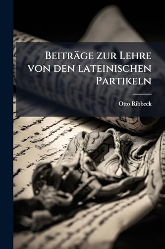 Beiträge zur Lehre von den lateinischen Partikeln (German Edition)