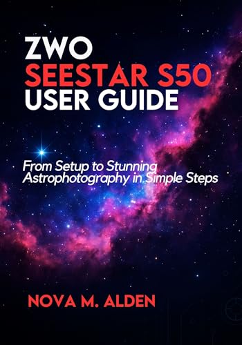 ZWO Seestar S50 User Guide: From Setup to Stunning Astrophotography in Simple Steps (English Edition)