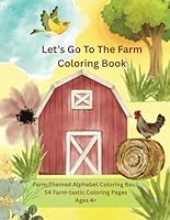 Let's Go To The Farm Coloring Book: Farm-Themed Alphabet Coloring Book 54 Farm-tastic Coloring Pages Ages 4+ B0F62K4KJQ Book Cover