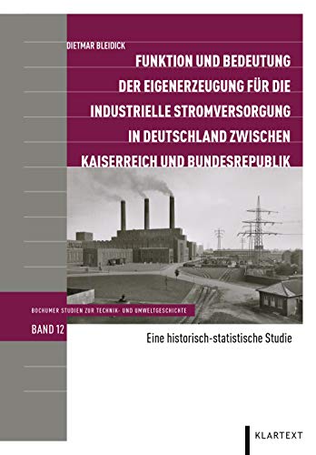 Funktion und Bedeutung der Eigenerzeugung für die industrielle Stromversorgung in Deutschland zwischen Kaiserreich und Bundesrepublik: Eine ... Studien zur Technik- und Umweltgeschichte)