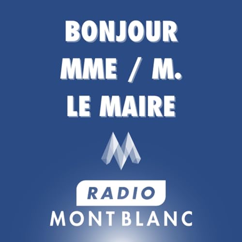 Bonjour Madame / Monsieur le Maire Podcast Por Radio Mont Blanc arte de portada