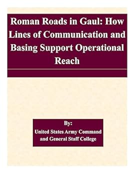 Paperback Roman Roads in Gaul: How Lines of Communication and Basing Support Operational Reach Book