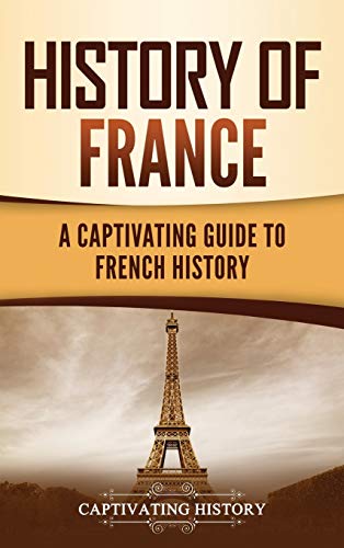 History Of France: A Captivating Guide To French History
