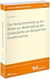 Die Verdachtsmeldung als Mittel zur Bekämpfung der Geldwäsche am Beispiel der Kreditinstitute (CB - Compliance Berater Schriftenreihe)