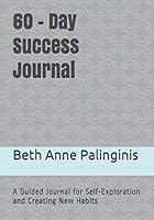 60 - Day Success Journal: A Guided Journal for Self-Exploration and Creating New Habits 1077501188 Book Cover