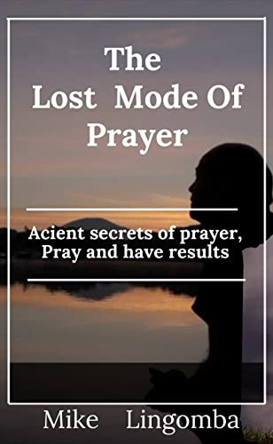 The Lost Mode of Prayer ; The Ancient Secrets Of prayer