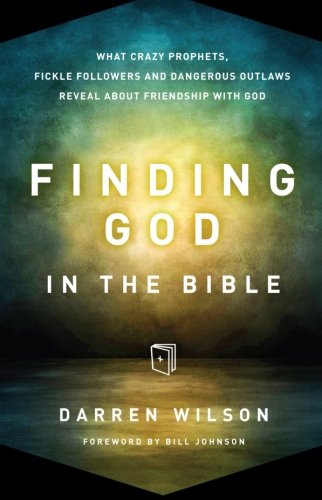 Finding God in the Bible: What Crazy Prophets, Fickle Followers and Dangerous Outlaws Reveal about Friendship with God