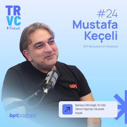 Bankacı Gibi Değil, VC Gibi Yatırım Yapmak - Mustafa Ke&ccedil;eli (APY Ventures) TRVC 24