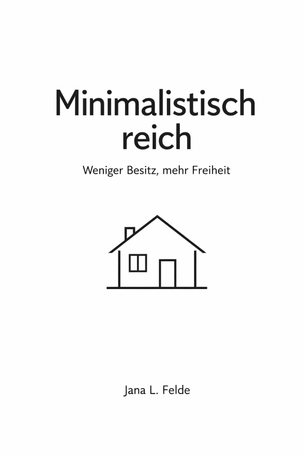 Minimalistisch reich: Weniger Besitz, mehr Freiheit, ein System für Ordnung, Zeit und finanzielle Leichtigkeit
