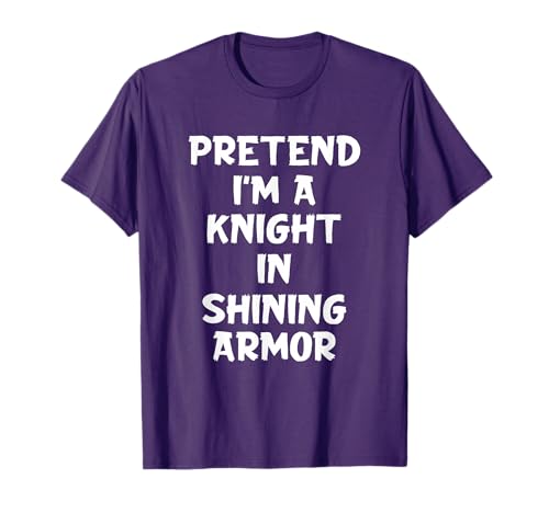 Pretend I'm A Knight In Shining Armor Lazy Halloween Costume T-Shirt