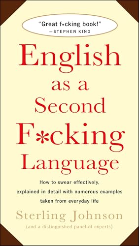 English as a Second F*cking Language: How to Swear Effectively, Explained in Detail with Numerous Examples Taken...
