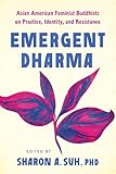 Emergent Dharma: Asian American Feminist Buddhists on Practice, Identity, and Resistance