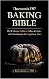  Thermomix TM7 Baking Bible : The Ultimate Guide to Cakes, Pastries & Perfect Doughs for Every Home Baker (English Edition)