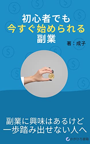 初心者でも今すぐ始められる副業: 初期投資なし!初心者は始めやすい副業 (かがひろ書籍)