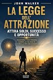  La Legge dell’Attrazione Vol. 1: Sblocca Denaro, Successo e Opportunità nella Tua Vita (Attrai abbondanza, successo e amore 2)