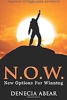 N.O.W. - New Options For Winning: Gaining Victory Over Adversity 194610616X Book Cover