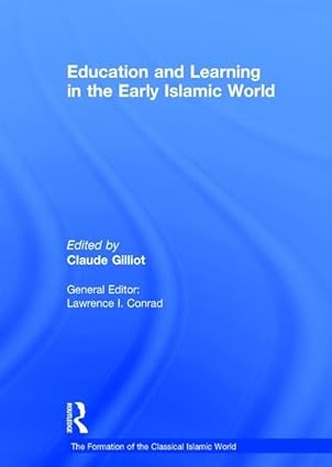 Education and Learning in the Early Islamic World (The Formation of the Classical Islamic World)