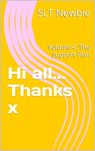 Hi all... Thanks x : Volume 4: The Support Plan