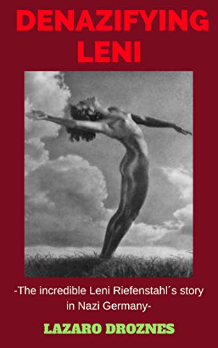 DENAZIFYING LENI: The incredible Leni Riefenstahl´s story in Nazi Germany (FOCUS ON NAZISM) (English Edition)