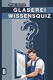 Glaserei Wissensquiz: 100 Quizfragen für Glaser | Rätsel- und Ratespiel