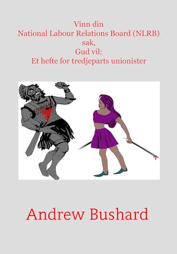 Vinn din National Labour Relations Board (NLRB) sak, Gud vil: Et hefte for tredjeparts unionister (Norwegian Edition)