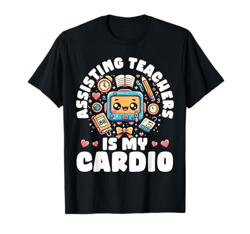 Funny Teacher Assistant Gift Assisting Teachers Is My Cardio T-Shirt
