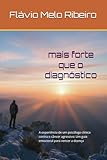 MAIS FORTE QUE O DIAGNÓSTICO: A experiência de um psicólogo clínico contra o câncer agressivo: Um guia emocional para vencer a doença (Portuguese Edition)