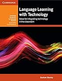 Language Learning with Technology: Ideas for Integrating Technology in the Classroom (Cambridge Handbooks for Language Teachers)