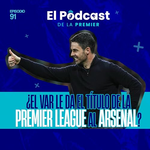 &iquest;El VAR le da el t&iacute;tulo de la Premier League al Arsenal? #91