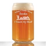 When I Think About Books I Touch My Shelf - Funny Book Club Beer Can Pint Glass Gifts for Lovers of Reading - 16 oz