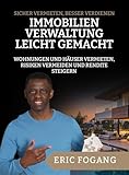 Sicher vermieten, besser verdienen: Immobilienverwaltung leicht gemacht: Wohnungen und Häuser vermieten, Risiken vermeiden und Rendite steigern