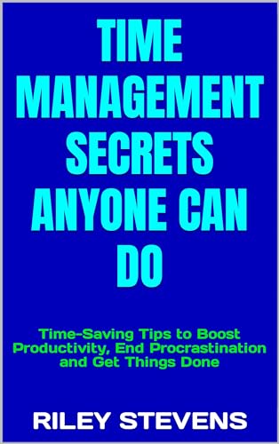 Time Management Secrets Anyone Can Do: Time-Saving Tips to Boost