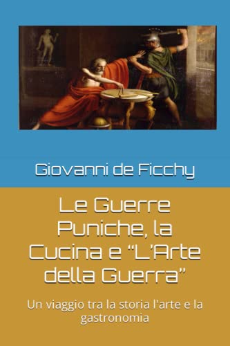 Le Guerre Puniche, la Cucina e “L’Arte della Guerra”: Un viaggio tra la storia l'arte e la gastronom