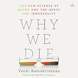 Why We Die: The New Science of Aging and the Quest for Immortality