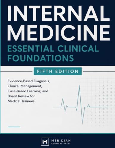 Internal Medicine: Essential Clinical Foundations: Fifth Edition: Evidence-Based Diagnosis, Clinical Management, Case-Based Learning, and Board Review for Medical Trainees