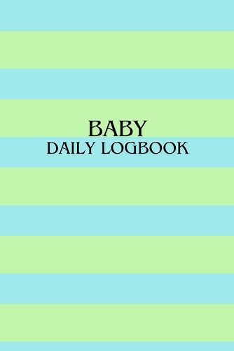 BABY DAILY LOGBOOK: TRACK , RECORD, THRIVE : YOUR NEWBORN JOURNAL (FEEDINGS , GROWTH ,POOP ,SLEEPING ,DIAPER CHANGES ,DOCTOR APPOINTMENTS ,IMMUNIZATIONS ,ACTIVITIES, MEDICATIONS AND MORE )