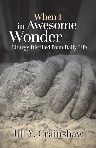 When I in Awesome Wonder: Liturgy Distilled from Daily Life