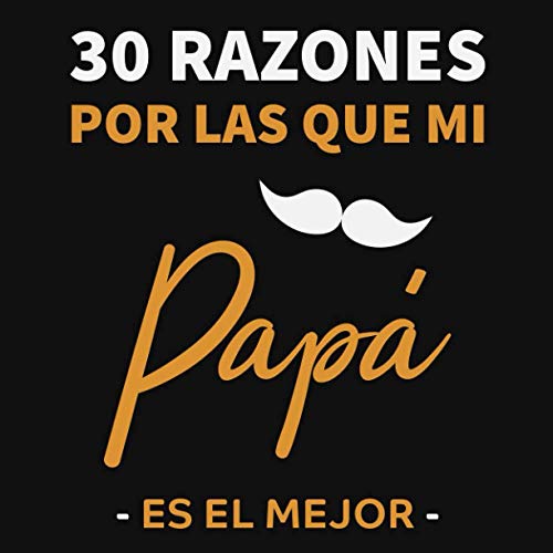 30 RAZONES POR LAS QUE MI PAPÃ ES EL MEJOR: Regalo Ideal Para el DÃ­a del Padre, CumpleaÃ±os | Regalo Perfecto y Original Para PapÃ¡ |Libro Personalizado para Rellenar (Spanish Edition)