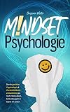 Mindset-Psychologie: Durch positive Psychologie & Persönlichkeitsentwicklung zu mehr Motivation, Selbstdisziplin & Glück im Leben