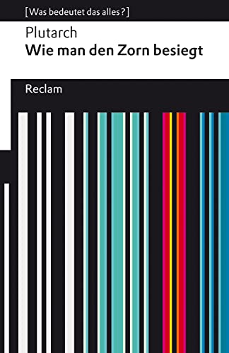 Wie man den Zorn besiegt: [Was bedeutet das alles?] – Plutarch – Erläuterungen – Denkanstöße – Analyse (Reclams Universal-Bibliothek) (German Edition)