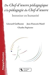 Du chef-d'oeuvre pédagogique à la pédagogie du Chef-d'oeuvre : Introniser en humanité