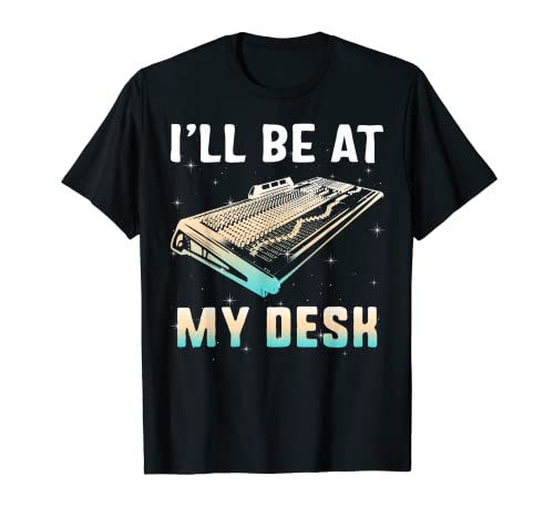 I'll Be At My Desk Sound Engineer Mélangeur audio Technicien T-Shirt