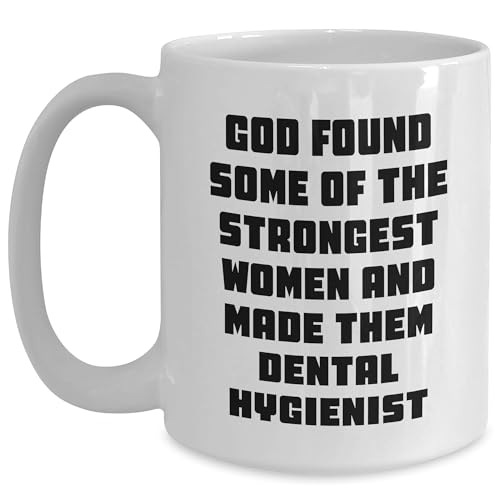 Dental Hygienist Gifts from God Found Some Of The Strongest Women And Made Them Dental Hygienist - Funny White Coffee Mug for Christmas