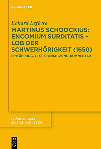 Martinus Schoockius: Encomium Surditatis – Lob der Schwerhörigkeit (1650): Einführung, Text, Übersetzung, Kommentar (Frühe Neuzeit 241)