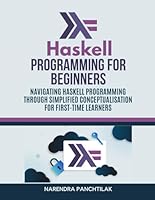 Haskell Programming For Beginners: Navigating Haskell Programming Through Simplified Conceptualisation for First-Time Learners B0F5QSTZ4Q Book Cover