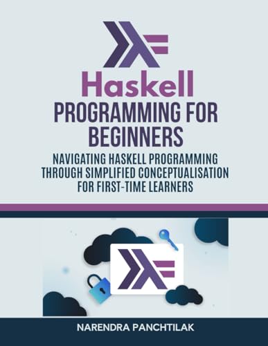 Haskell Programming For Beginners: Navigating Haskell Programming Through Simplified Conceptualisation for First-Time Learners