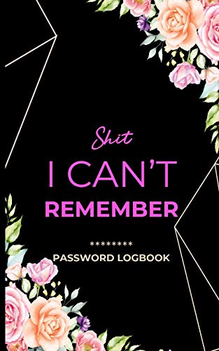 Shit I Can't Remember: A Premium Journal And Logbook To Protect Usernames and Passwords With Alphabetically Organized Pages-Modern Watercolor Flowers ... Calligraphy Discreet Cover Design(Volume 2)