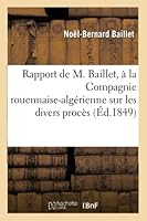 Rapport a la Compagnie Rouennaise-Alga(c)Rienne Sur Les Divers Proca]s Et: Ra(c)Clamations de Cette Compagnie, Suivi D'Une Pa(c)Tition a MM. Les Ministres de La Justice Et Guerre 2014513139 Book Cover