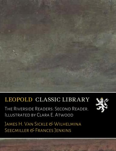 The Riverside Readers: Second Reader. Illustrated by Clara E. Atwood ...